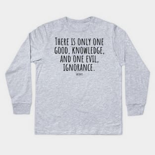 There-is-only-one-good,knowledge,and-one-evil,ignorance.(Socrates) Kids Long Sleeve T-Shirt